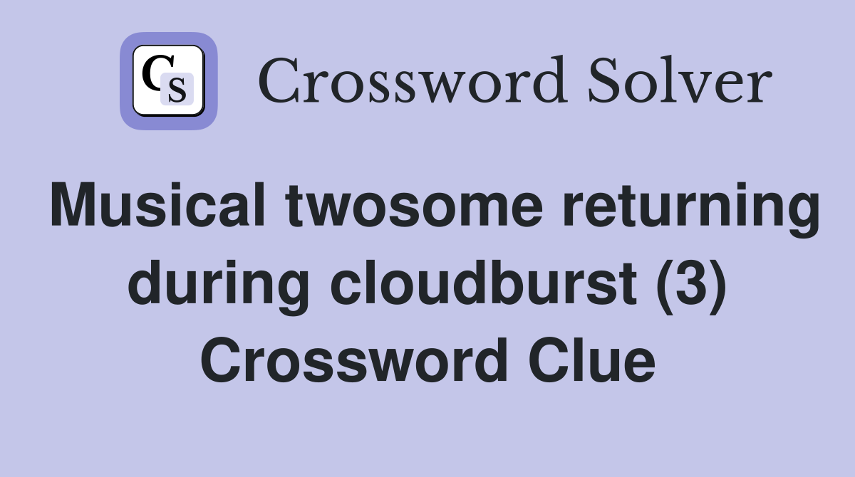 Musical twosome returning during cloudburst (3) Crossword Clue