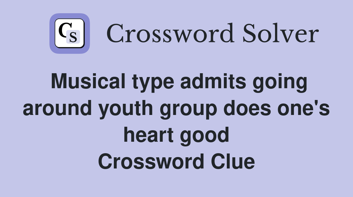 Musical type admits going around youth group does one's heart good Crossword Clue