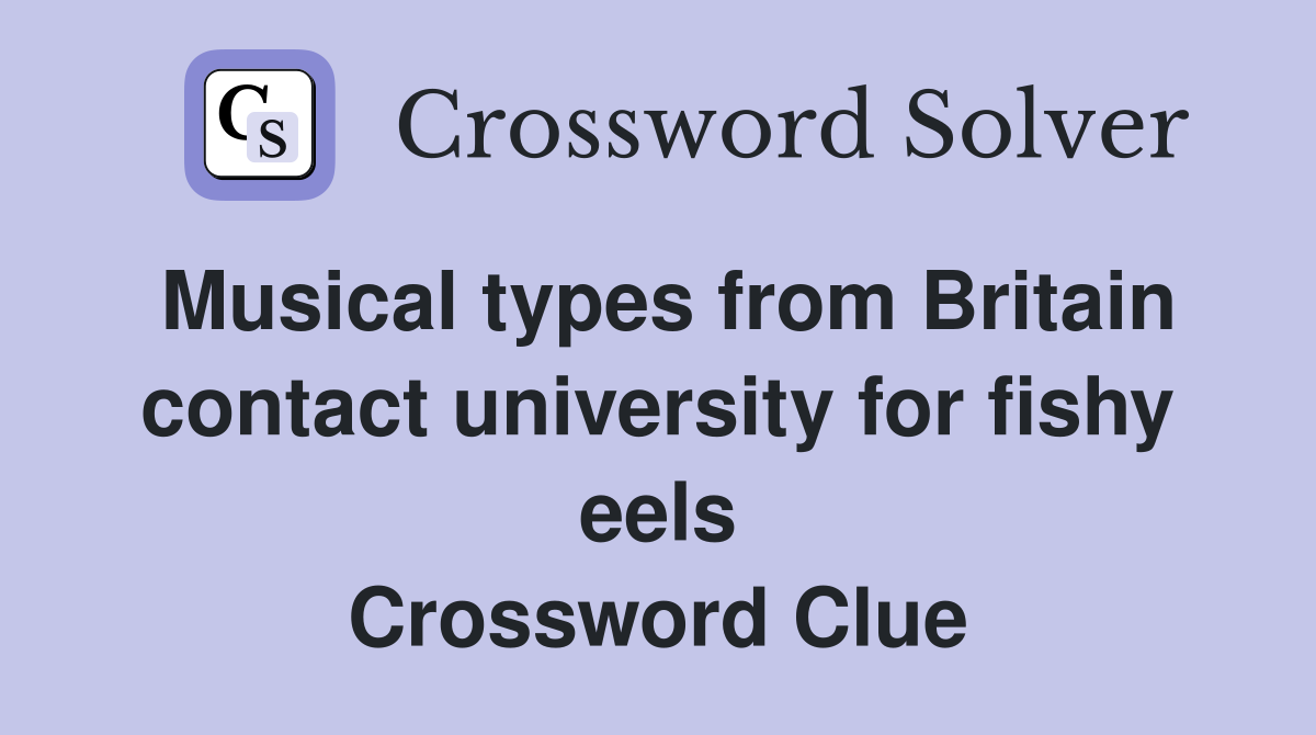 Musical types from Britain contact university for fishy eels Crossword Clue
