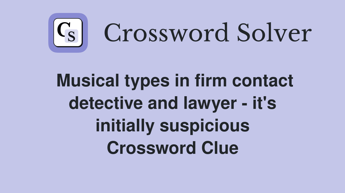 Musical types in firm contact detective and lawyer - it's initially suspicious Crossword Clue