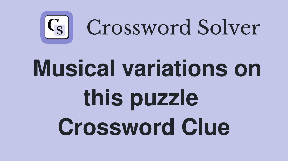 Musical variations on this puzzle  Crossword Clue