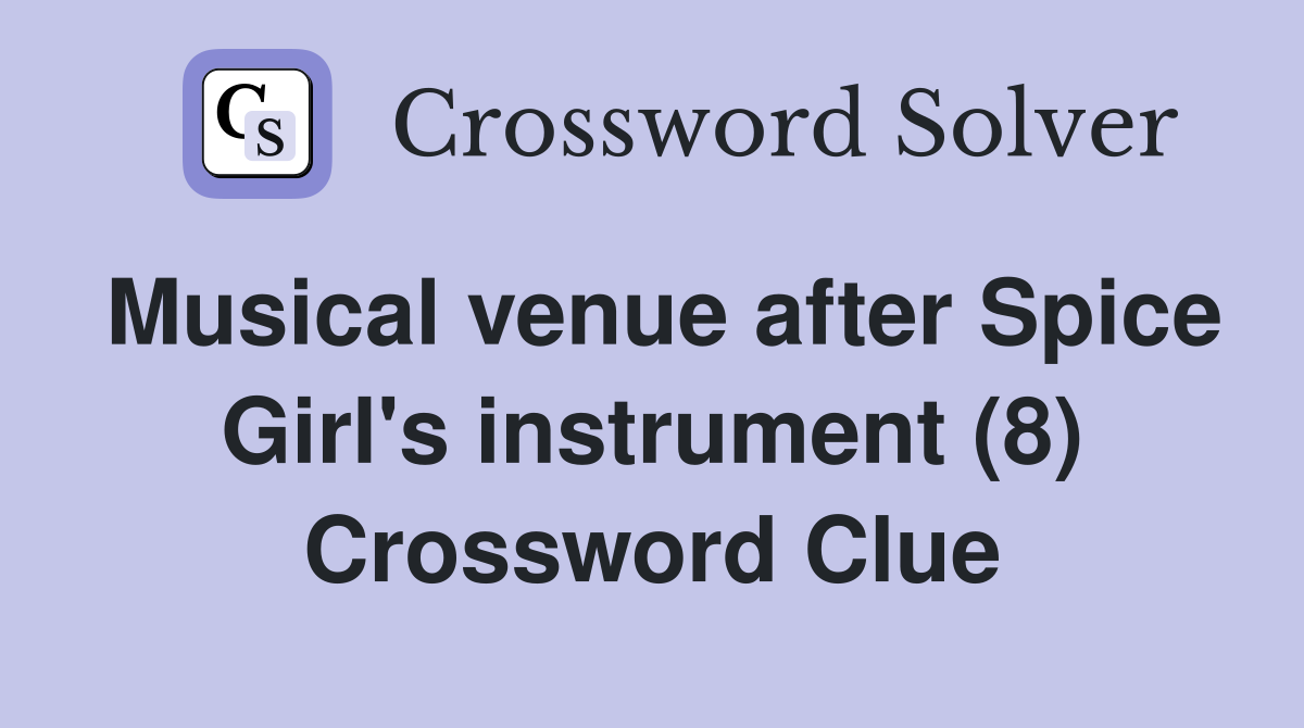Musical venue after Spice Girl's instrument (8) Crossword Clue