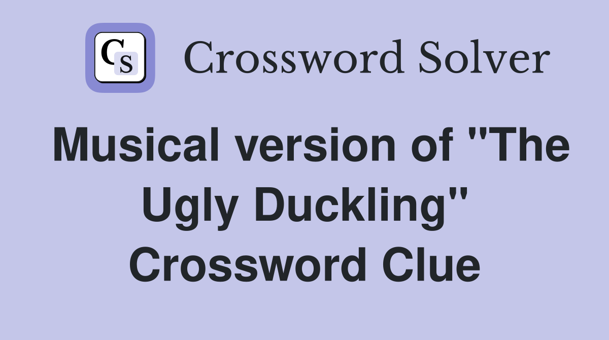 Musical version of "The Ugly Duckling" Crossword Clue