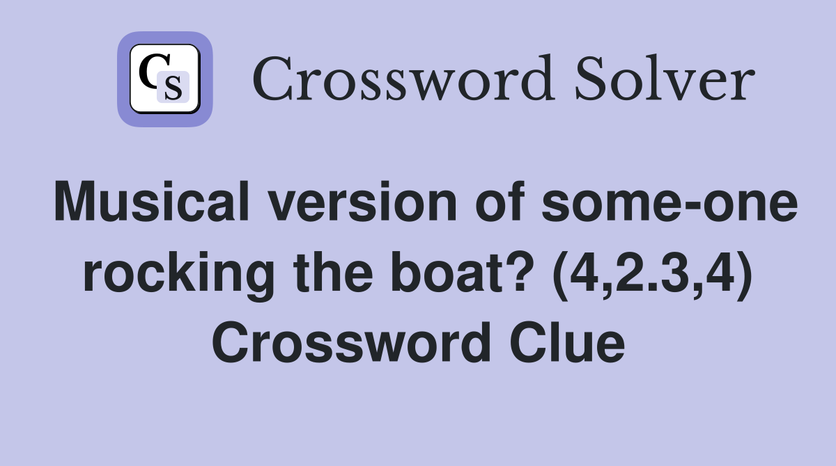 Musical version of some-one rocking the boat? (4,2.3,4) Crossword Clue