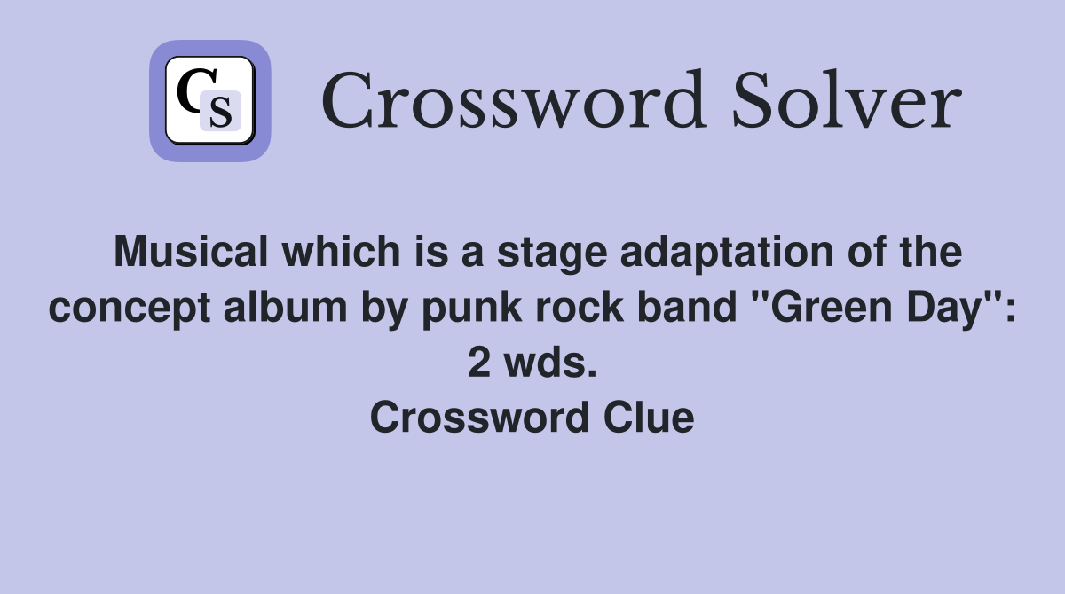 Musical which is a stage adaptation of the concept album by punk rock band "Green Day": 2 wds. Crossword Clue