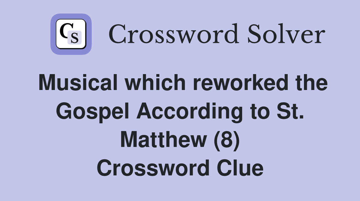 Musical which reworked the Gospel According to St. Matthew (8) Crossword Clue