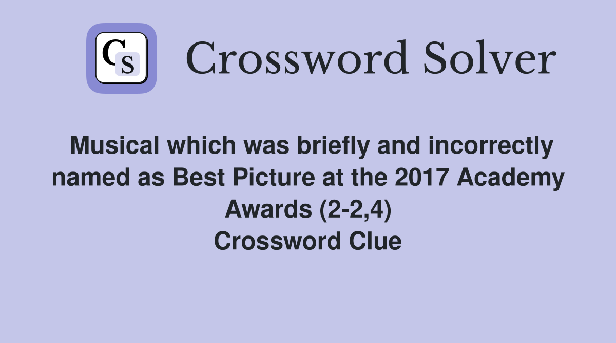 Musical which was briefly and incorrectly named as Best Picture at the 2017 Academy Awards (2-2,4) Crossword Clue