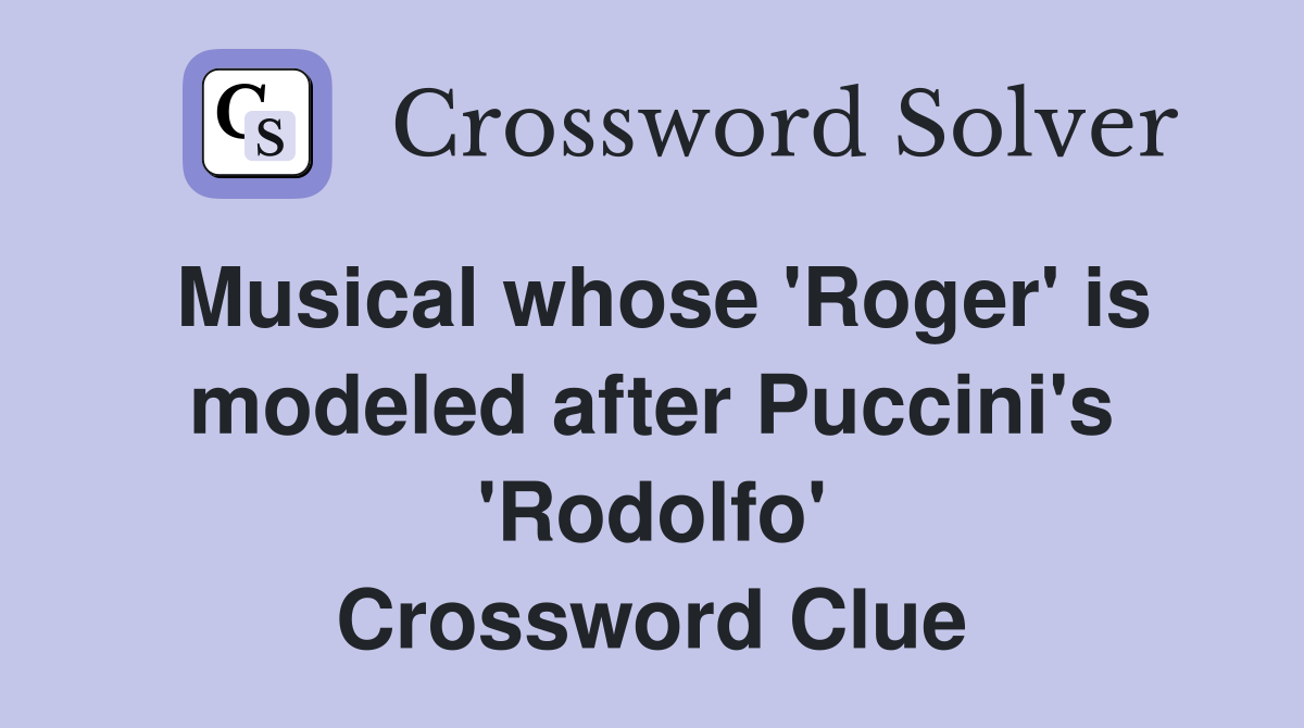 Musical whose 'Roger' is modeled after Puccini's 'Rodolfo' Crossword Clue