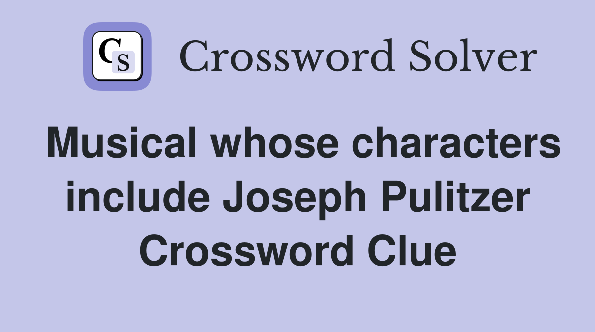 Musical whose characters include Joseph Pulitzer Crossword Clue