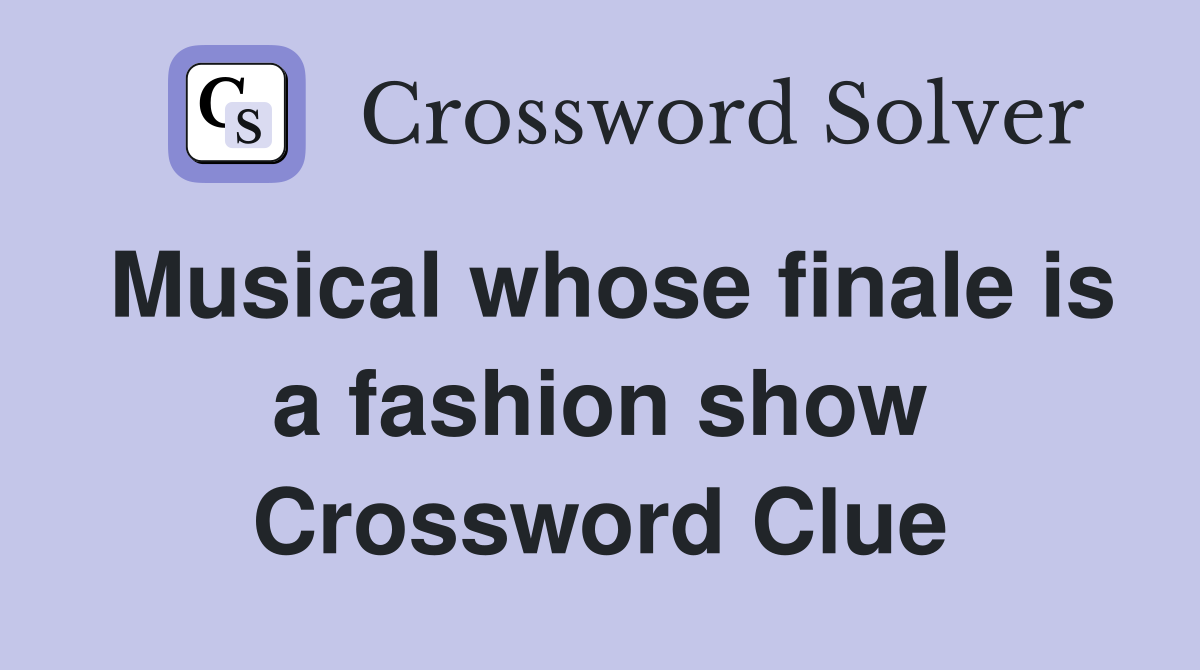 Musical whose finale is a fashion show Crossword Clue