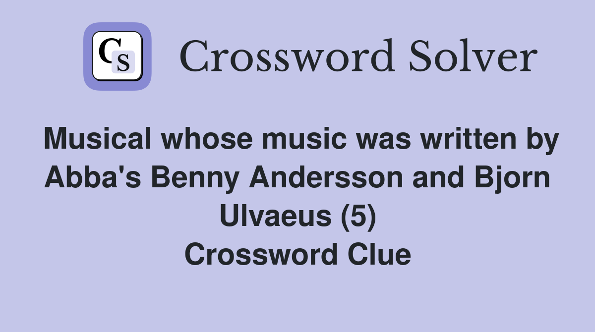 Musical whose music was written by Abba's Benny Andersson and Bjorn Ulvaeus (5) Crossword Clue
