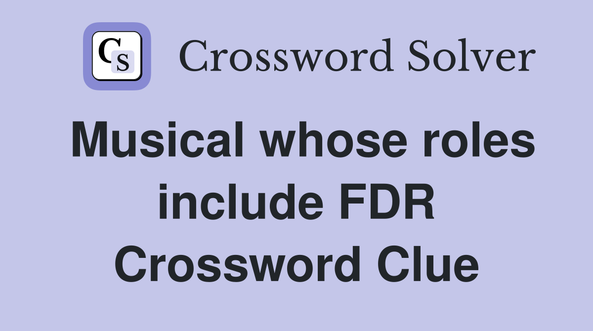Musical whose roles include FDR Crossword Clue