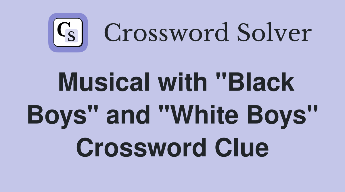 Musical with "Black Boys" and "White Boys" Crossword Clue