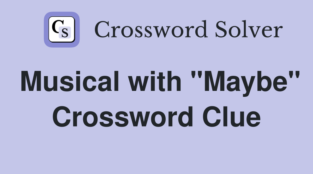 Musical with "Maybe" Crossword Clue