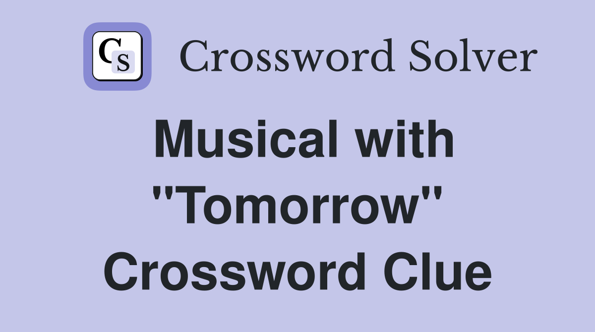 Musical with "Tomorrow" Crossword Clue