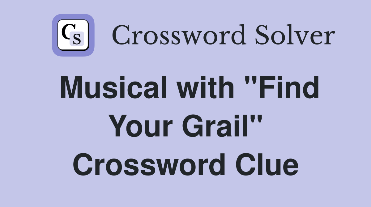Musical with ''Find Your Grail'' Crossword Clue