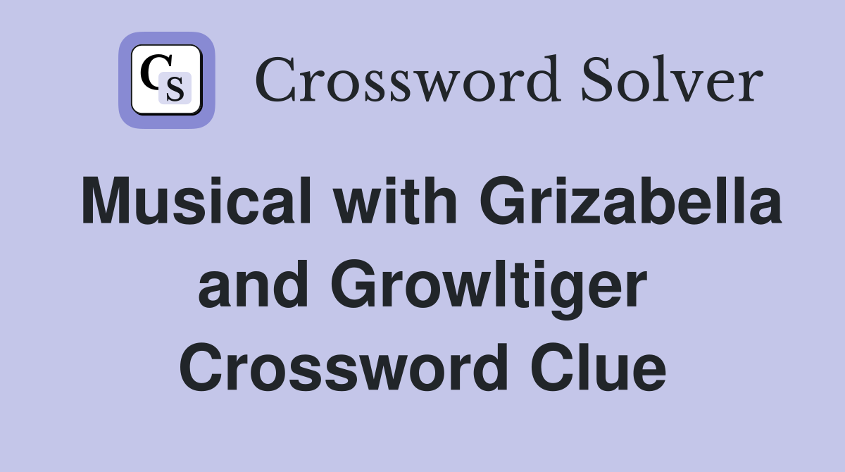 Musical with Grizabella and Growltiger Crossword Clue