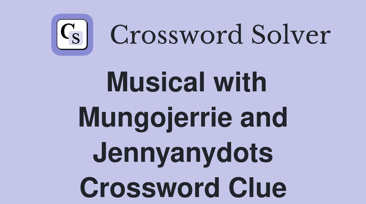 Musical with Mungojerrie and Jennyanydots Crossword Clue
