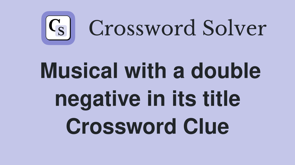 Musical with a double negative in its title Crossword Clue