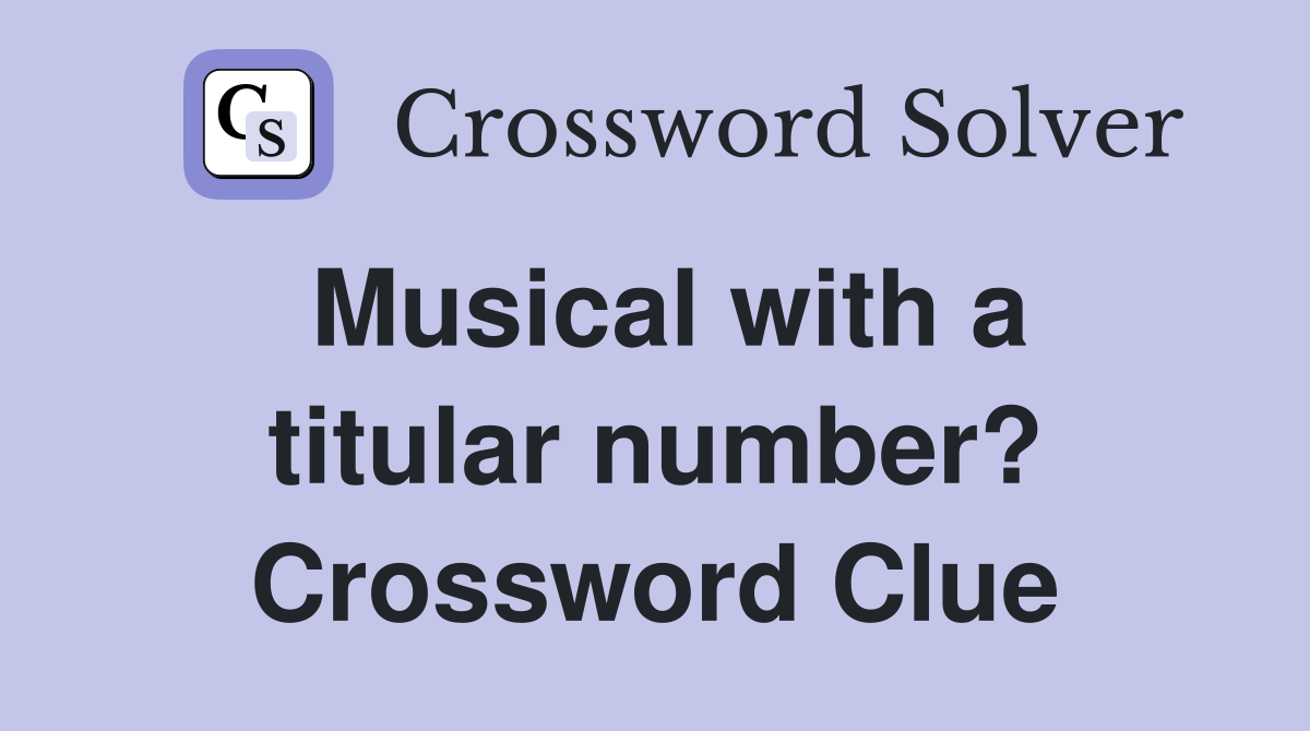 Musical with a titular number? Crossword Clue