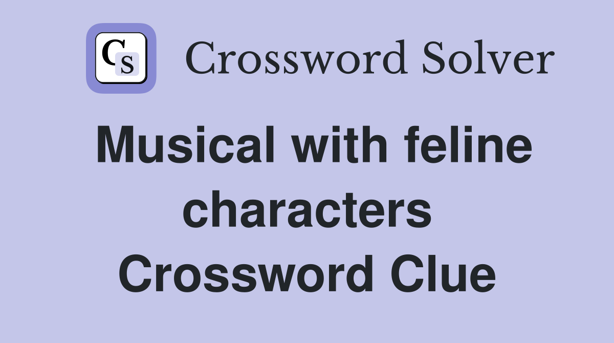 Musical with feline characters Crossword Clue
