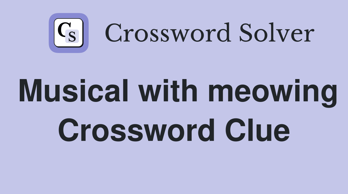 Musical with meowing Crossword Clue