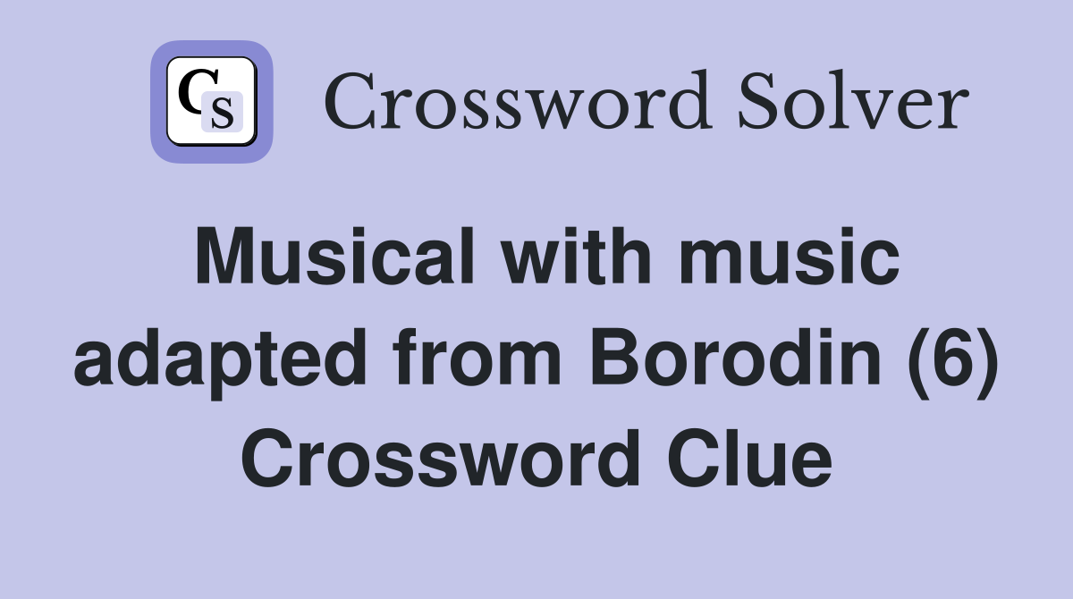 Musical with music adapted from Borodin (6) Crossword Clue