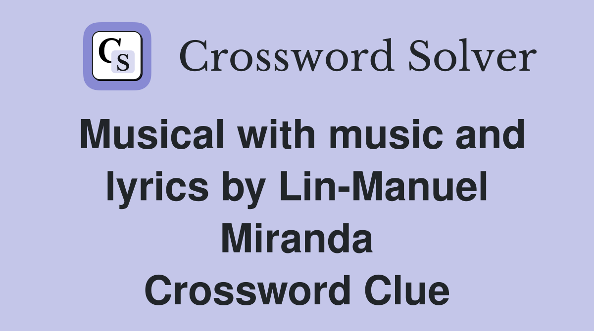 Musical with music and lyrics by Lin-Manuel Miranda Crossword Clue
