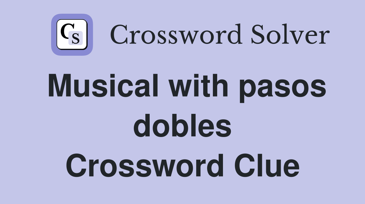 Musical with pasos dobles Crossword Clue