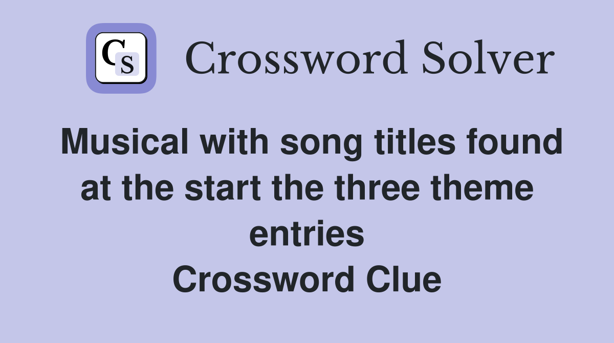 Musical with song titles found at the start the three theme entries Crossword Clue