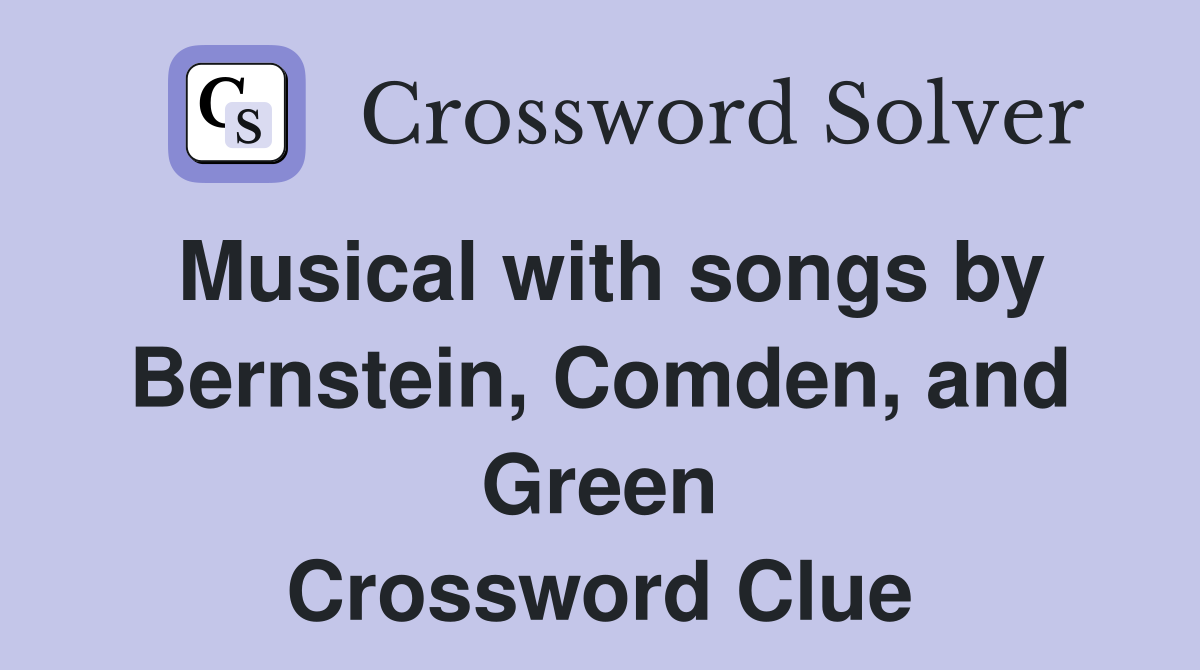 Musical with songs by Bernstein, Comden, and Green Crossword Clue