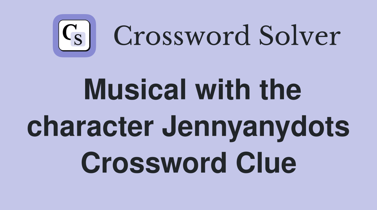 Musical with the character Jennyanydots Crossword Clue