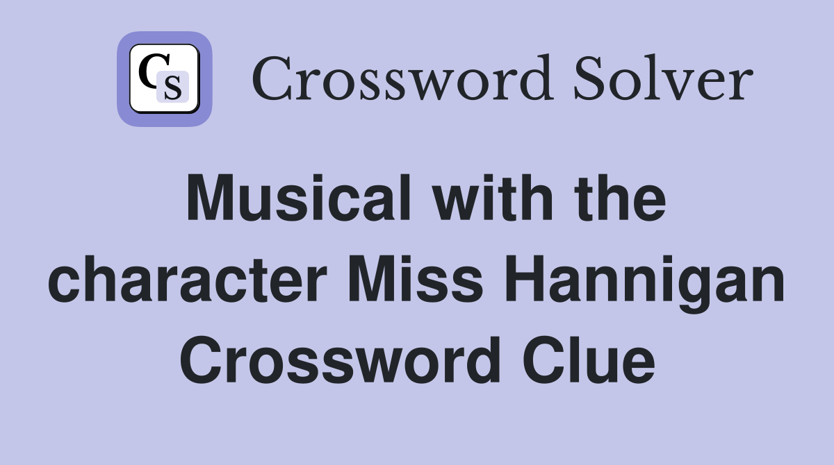 Musical with the character Miss Hannigan Crossword Clue