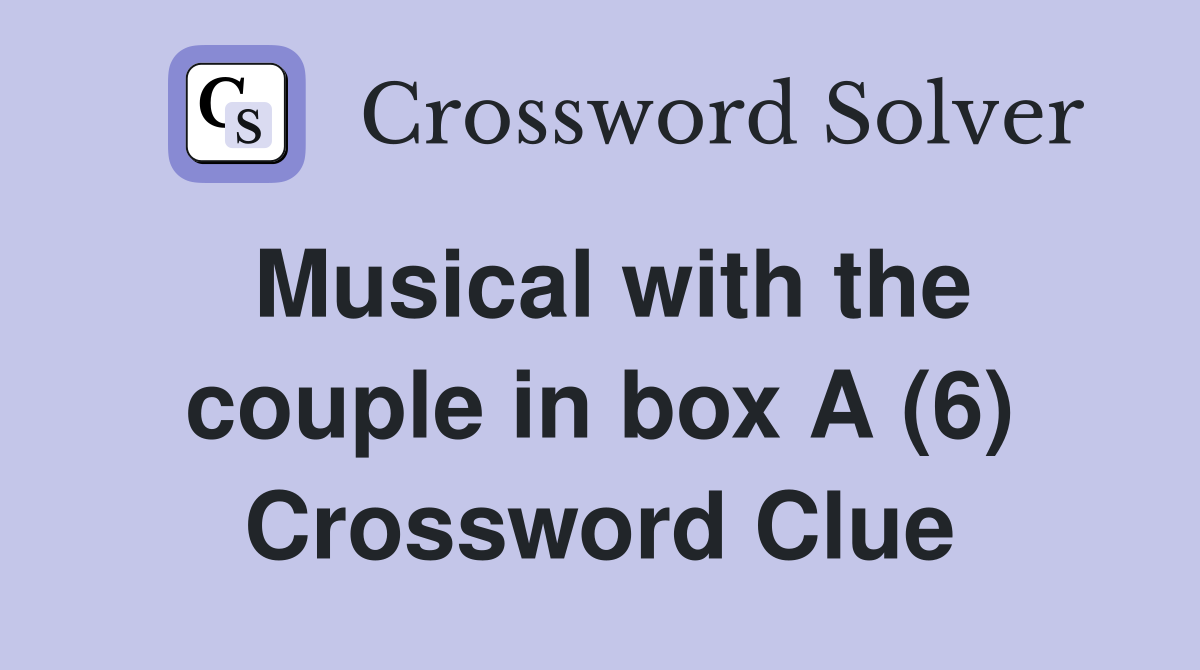 Musical with the couple in box A (6) Crossword Clue