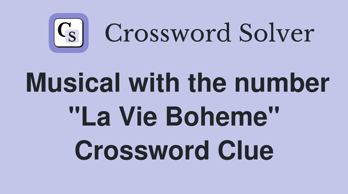 Musical with the number "La Vie Boheme" Crossword Clue