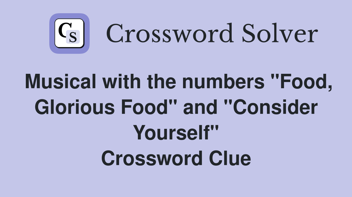 Musical with the numbers "Food, Glorious Food" and "Consider Yourself" Crossword Clue