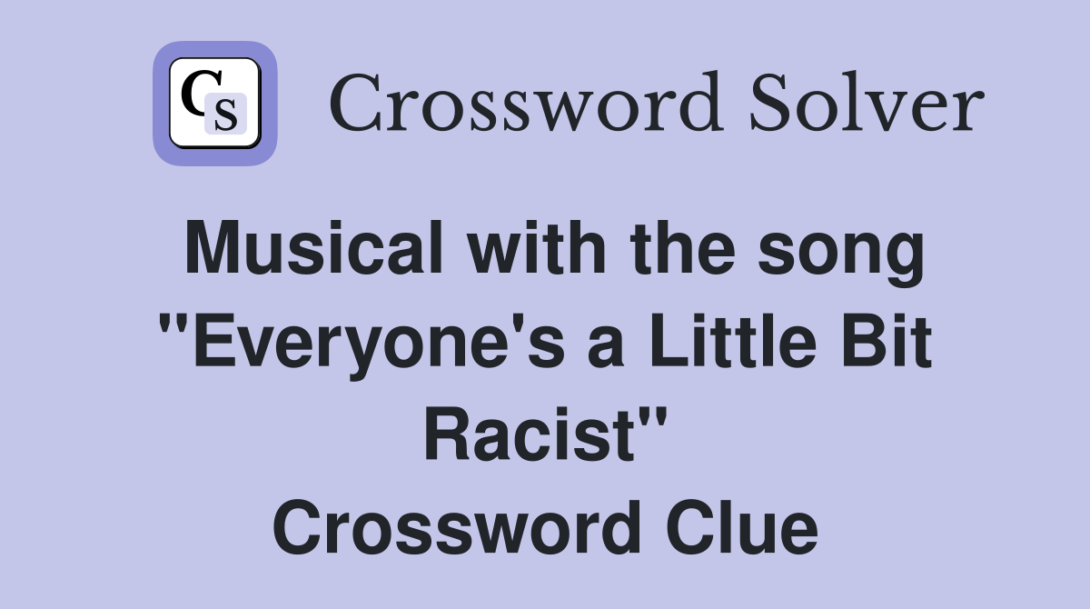 Musical with the song "Everyone's a Little Bit Racist" Crossword Clue