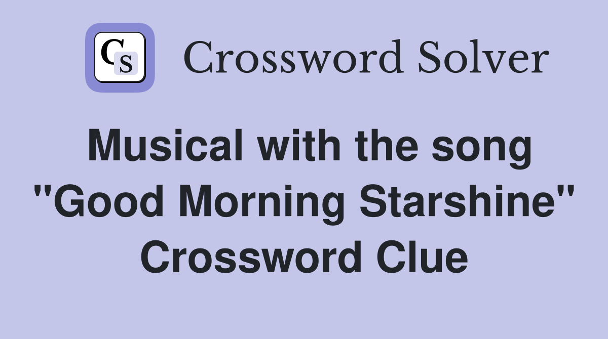 Musical with the song "Good Morning Starshine" Crossword Clue