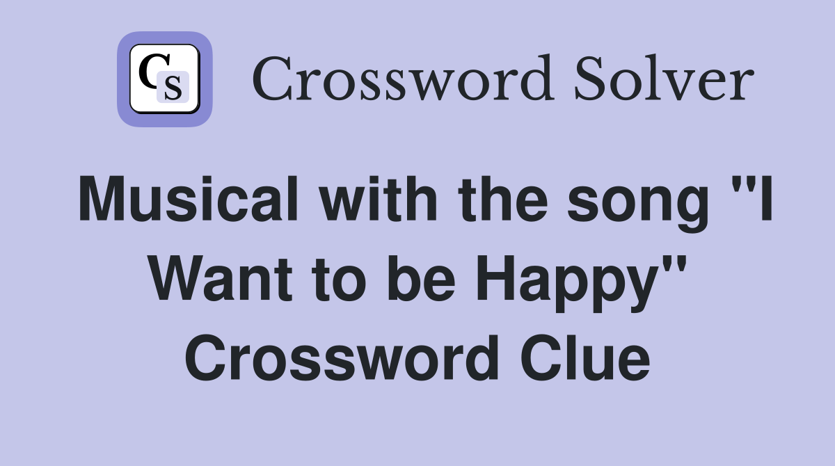 Musical with the song "I Want to be Happy" Crossword Clue