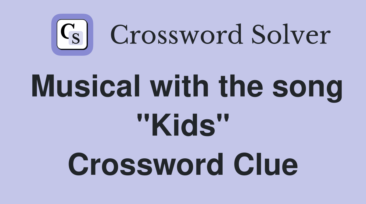 Musical with the song "Kids" Crossword Clue