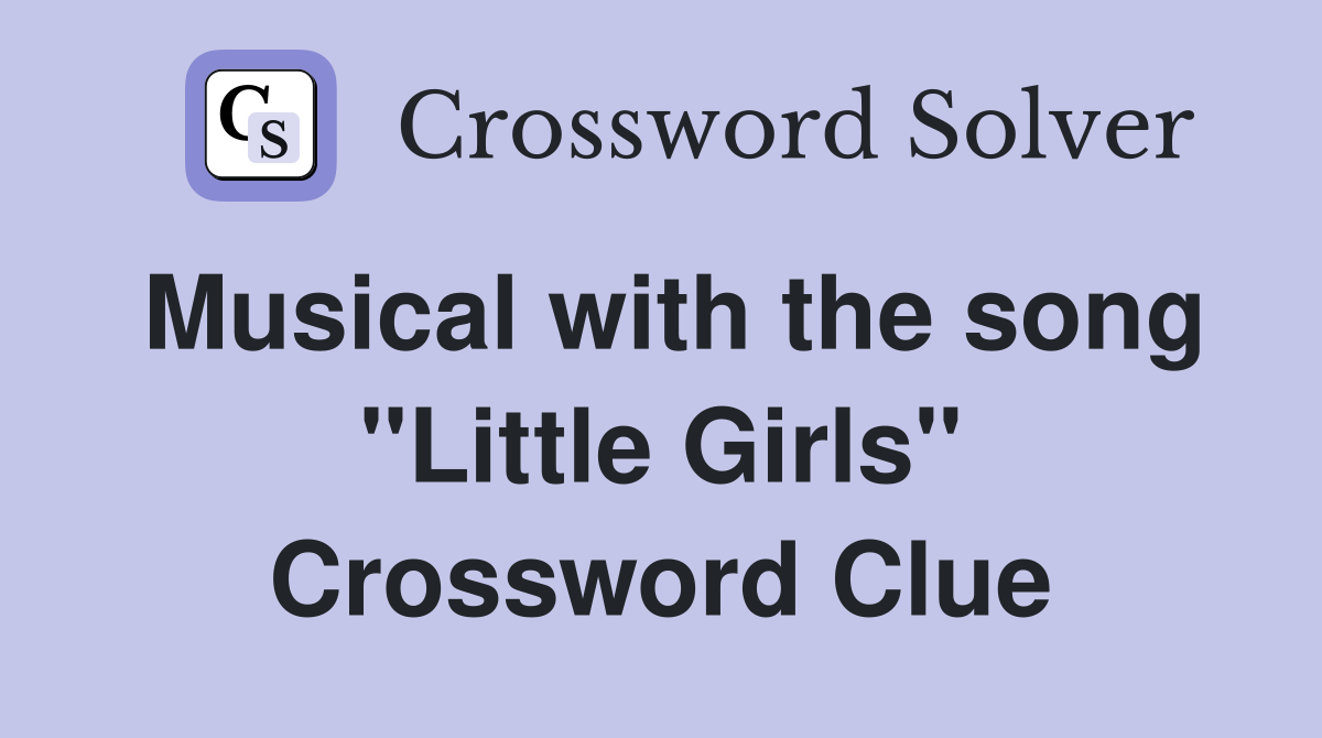 Musical with the song "Little Girls" Crossword Clue