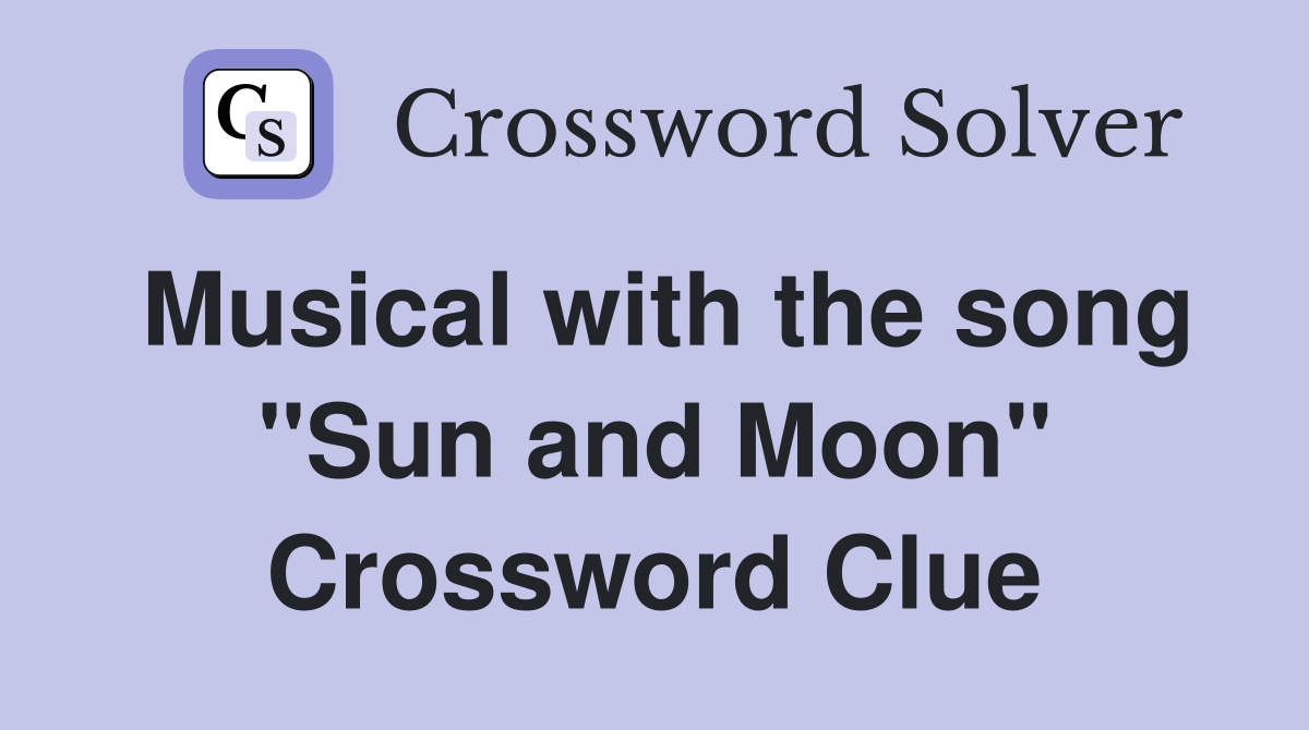 Musical with the song "Sun and Moon" Crossword Clue