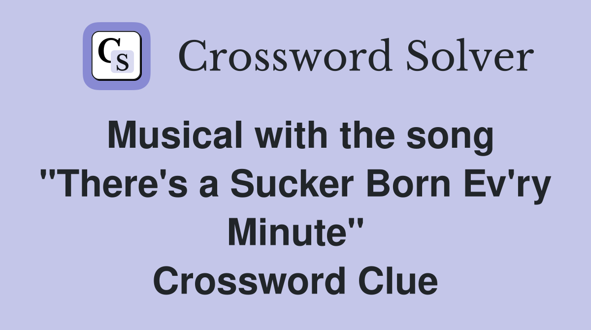 Musical with the song "There's a Sucker Born Ev'ry Minute" Crossword Clue