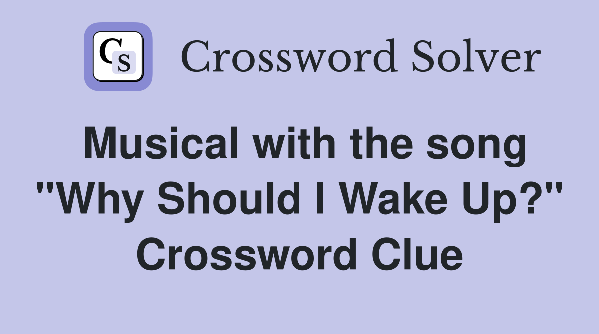 Musical with the song "Why Should I Wake Up?" Crossword Clue