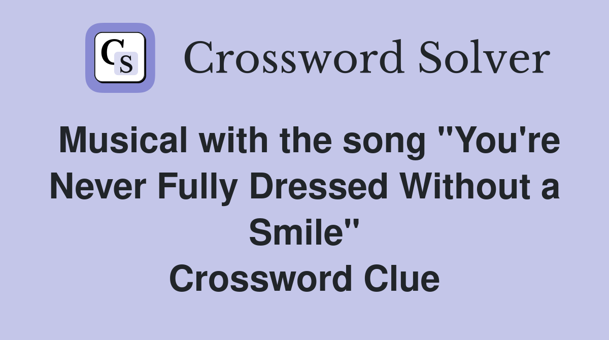 Musical with the song "You're Never Fully Dressed Without a Smile" Crossword Clue