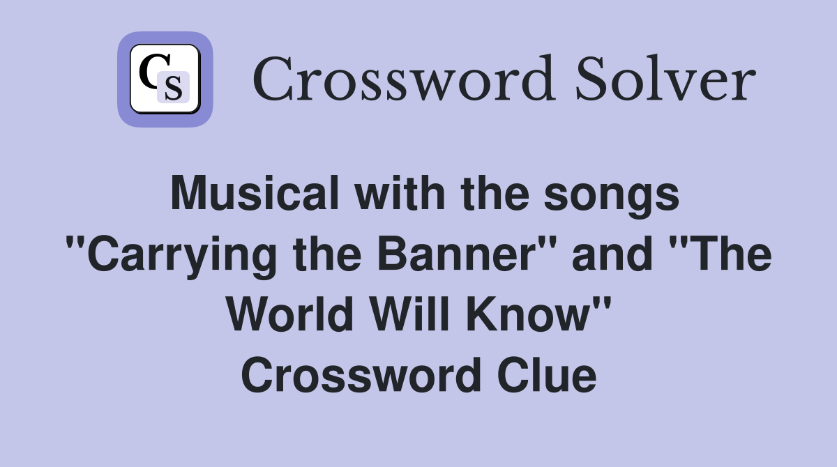Musical with the songs "Carrying the Banner" and "The World Will Know" Crossword Clue