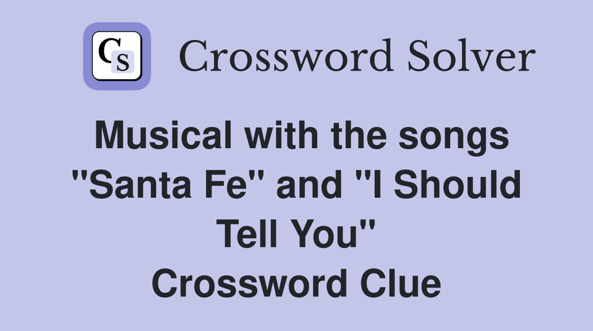 Musical with the songs "Santa Fe" and "I Should Tell You" Crossword Clue