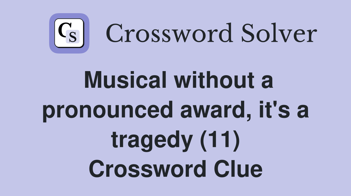 Musical without a pronounced award, it's a tragedy (11) Crossword Clue