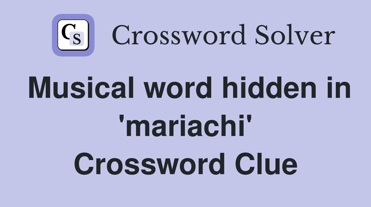 Musical word hidden in 'mariachi' Crossword Clue