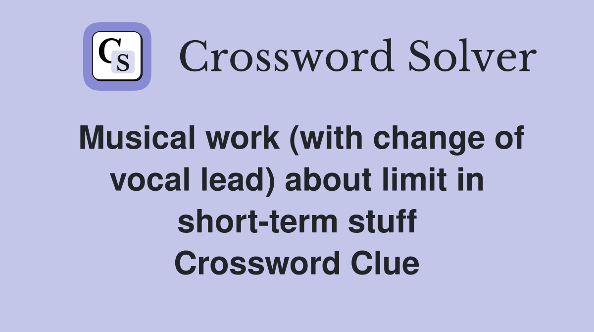 Musical work (with change of vocal lead) about limit in short-term stuff Crossword Clue